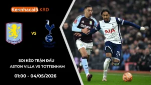 Soi Kèo Trận Aston Villa vs Tottenham | 01:00 - 04/05/2026