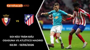 Soi Kèo Trận Osasuna vs Atlético Madrid | 02:30 - 13/05/2026